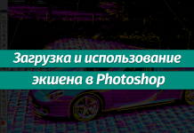Загрузка и использование экшена в Photoshop Как добавить и использовать экшен в Фотошопе